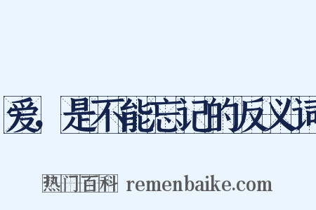 爱，是不能忘记的反义词是什么意思的图片
